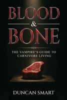 Blood & Bone: The Vampire’s Guide to Carnivore Living 1068293705 Book Cover
