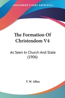 The Formation Of Christendom V4: As Seen In Church And State 0548788324 Book Cover
