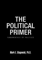 The Political Primer: Fundamentals of Politics 1466906316 Book Cover