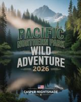 PACIFIC NORTHERN PARK WILD ADVENTURE 2026: A TRAVELER’S GUIDE TO UNTOUCHED WILDERNESS, EPIC TRAILS, AND UNFORGETTABLE NATURE ENCOUNTERS IN THE PACIFIC NORTHWEST B0G4FX3GPH Book Cover