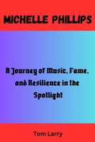 MICHELLE PHILLIPS: A Journey of Music, Fame, and Resilience in the Spotlight B0FTVMPC7C Book Cover