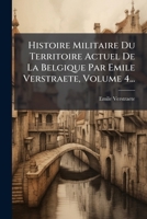 Histoire Militaire Du Territoire Actuel De La Belgique Par Emile Verstraete, Volume 4... (French Edition) 1024602966 Book Cover