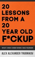20 Lessons From A 20 Year Old F*ckup: What I wish I knew When I was Younger 1693435187 Book Cover