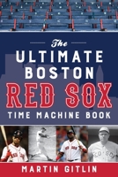 The Ultimate Boston Red Sox Time Machine Book 1493045849 Book Cover