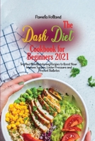 The Dash Diet Cookbook for Beginners 2021: Try New Mouthwatering Recipes to Boost Your Immune System, Lower Pressure and Prevent Diabetes 1802113967 Book Cover