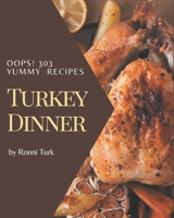 Oops! 303 Yummy Turkey Dinner Recipes: A Must-have Yummy Turkey Dinner Cookbook for Everyone B08H53RQ1L Book Cover