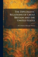 The Diplomatic Relations of Great Britain and the United States 1025610105 Book Cover