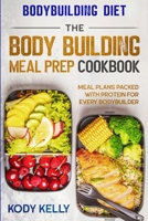Bodybuilding Diet: THE BODY BUILDING MEAL PREP COOKBOOK: Meal Plans Packed With Protein For Every Bodybuilder 9814952141 Book Cover
