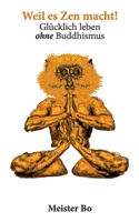 Weil es Zen macht!: Glücklich leben ohne Buddhismus 3753499501 Book Cover