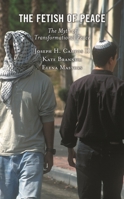The Fetish of Peace: The Myth of Transformational Peace 1498595707 Book Cover