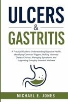 Ulcers & Gastritis: A Practical Guide to Understanding Digestive Health, Identifying Common Triggers, Making Informed Dietary Choices, Managing Symptoms, and Supporting Everyday Stomach Wellness B0H77XL5RX Book Cover