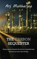 The Carbon Sequester: Rising oceans threaten the future of mankind and demand an end to the Oil Age 6120022805 Book Cover