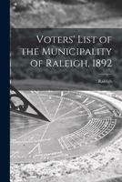 Voters' List of the Municipality of Raleigh, 1892 [microform] 1015170927 Book Cover