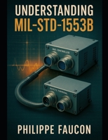Understanding MIL-STD-1553B: A Practical Guide for Aerospace Engineers (Aerospace Interface Standards Series) B0FM84JQSX Book Cover