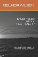 ENLIGHTENED FAMILY RELATIONSHIP: EXPLORING THE DYNAMICS OF HOLIDAYS ON RELATIONSHIPS B0CM9W14K4 Book Cover