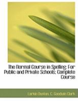 The Normal Course In Spelling: For Public And Private Schools 1165082586 Book Cover