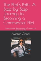The Pilot's Path: A Step-by-Step Journey to Becoming a Commercial Pilot: Navigating the Skies of Aviation Training and Career as a Pilot B0CMLGWJJ4 Book Cover