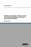 Die Mafia und die Ehre - Wie hat sich die Ehrvorstellung Siziliens im Laufe der Geschichte gewandelt? 3638764419 Book Cover