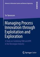 Managing Process Innovation Through Exploitation and Exploration: A Study on Combining TQM and Bpr in the Norwegian Industry 3658044020 Book Cover