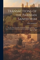 Transactions of the Parisian Sanhedrim: Or, Acts of the Assembly of Israelitish Deputies of France and Italy, Convoked at Paris by an Imperial and Royal Decree, Dated May 30, 1806 1021881759 Book Cover