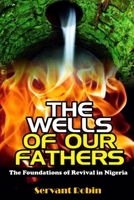 The Wells of our Fathers: The foundations of Revival in Southern Nigeria 1537136585 Book Cover