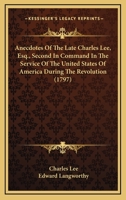 Anecdotes Of The Late Charles Lee, Esq., Second In Command In The Service Of The United States Of America During The Revolution 0548563098 Book Cover