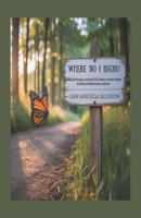 Where Do I Begin?: A Practical Guide to Help You Find Your Spiritual Path B0FLJJNQR9 Book Cover