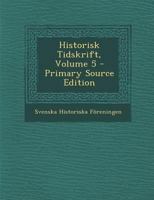 Historisk Tidskrift, Volume 5 - Primary Source Edition 1293535540 Book Cover