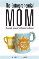 The Entrepreneurial Mom: Managing for Success in Your Home and Your Business 1581825919 Book Cover