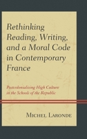 Rethinking Reading, Writing, and a Moral Code in Contemporary France: Postcolonializing High Culture in the Schools of the Republic 0739181661 Book Cover