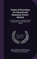 Forms of Procedure for General and Summary Courts-Martial: Courts of Inquiry, Investigations, Naval and Marine Examining and Retiring Boards - Primary 128741382X Book Cover