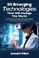 20 EMERGING TECHNOLOGIES THAT WILL CHANGE THE WORLD: Unveiling the power of Artificial Intelligence and Robotics, Virtual and Augmented Reality, ... Transhumanism and Genetic Engineering B0DS6D72J9 Book Cover