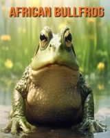 African Bullfrog: Fun and Educational Book for Kids with Amazing Facts and Pictures B0CVFDB9ZV Book Cover
