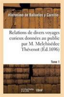 Relations de divers voyages curieux données au public par M. Melchisédec Thévenot. Tome 1 2329257198 Book Cover