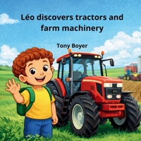 Léo Discovers Tractors and Farm Machines: A Children’s Book About Farm Vehicles and the Work of Farmers (Léo histories) B0G7HMBDCY Book Cover
