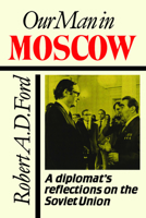 Our Man in Moscow: A Diplomat's Reflections on the Soviet Union 0802073670 Book Cover