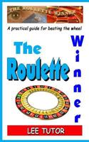 The Roulette Winner: A Practical Guide for Beating the Wheel 1482362325 Book Cover