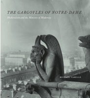 The Gargoyles of Notre Dame: Medievalism and the Monsters of Modernity 0226092453 Book Cover