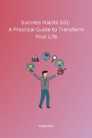 Success Habits 101: A Practical Guide to Transform Your Life 8119928105 Book Cover