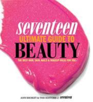 Seventeen Ultimate Guide to Beauty: The Best Hair, Skin, Nails & Makeup Ideas For You 0762445246 Book Cover