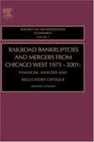 Railroad Bankruptcies and Mergers from Chicago West: 1975-2001, Volume 7: Financial Analysis and Regulatory Critique (Research in Transportation Economics) 0762310790 Book Cover