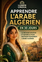 Apprendre l’Arabe Algérien en 30 Jours: La méthode intuitive et naturelle pour maîtriser rapidement l’Arabe Algérien (spécialement conçue pour les débutants) (French Edition) B0G4QXMRG4 Book Cover