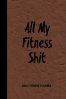 All My Fitness Shit, Daily Fitness Planner: Can Track Exercise, Food, Water & Meal Log Book Journal 1696465737 Book Cover