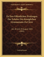 Zu Den Offentlichen Prufungen Der Schuler Des Koniglichen Gymnasiums Zu Cleve: Am 28 Und 29 August 1845 (1845) 1162282916 Book Cover
