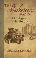 Three Musketeers Again II: D'Artagnan in the Bastille 1478787341 Book Cover