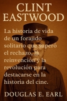 CLINT EASTWOOD: La historia de vida de un forajido solitario que superó el rechazo, la reinvención y la revolución para destacarse en la historia del cine. (Spanish Edition) B0FMS55H99 Book Cover