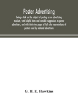 Poster advertising: being a talk on the subject of posting as an advertising medium, with helpful hints and sensible suggestions to poster ... of posters used by national advertisers 9354043623 Book Cover