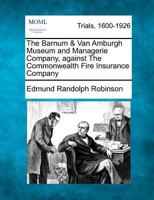 The Barnum & Van Amburgh Museum and Managerie Company, against The Commonwealth Fire Insurance Company B002WUXKW6 Book Cover