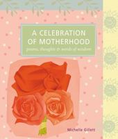 A Celebration of Motherhood: Poems, Thoughts & Words of Wisdom (Self-Indulgence Series) 1580173845 Book Cover