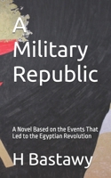 A Military Republic: A Novel Based on the Events That Led to the Egyptian Revolution B0DTF5G24P Book Cover